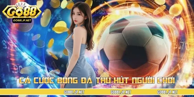 Cá cược bóng đá online tạo nên sức hấp dẫn lớn