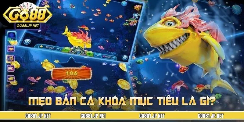 Tìm hiểu về mẹo bắn cá khóa mục tiêu